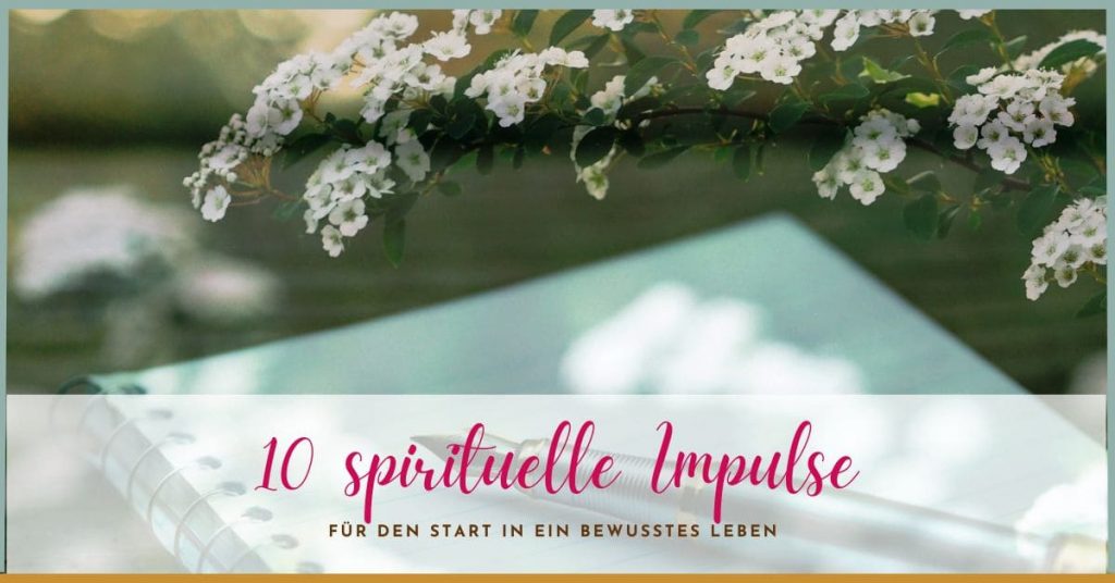 10 spirituelle Impulse für den Start in ein bewusstes Leben