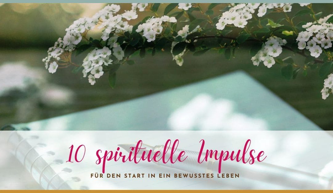 10 spirituelle Impulse für den Start in ein bewusstes Leben