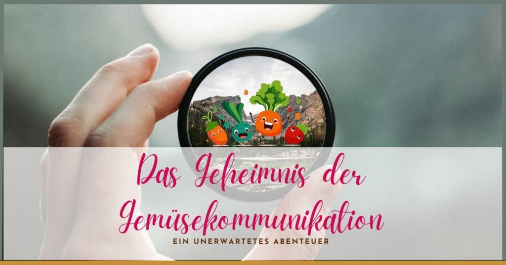 Das Geheimnis der Gemüsekommunikation