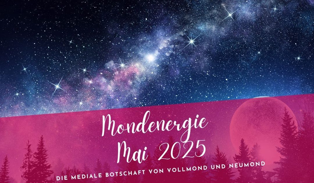 Mondenergie Mai 2025: Die mediale Botschaft  von Vollmond und Neumond