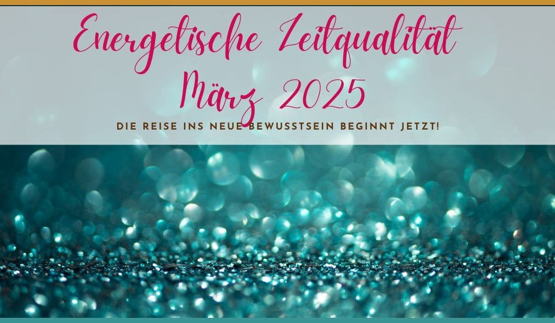Energetische Zeitqualität März 2025: Erlebe tiefe Verbindung und emotionale Wandlung, um dein wahres Selbst zu entdecken!
